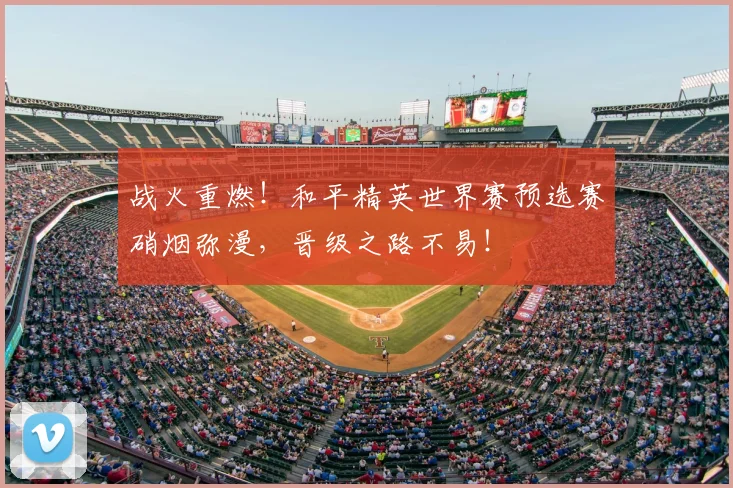 战火重燃！和平精英世界赛预选赛硝烟弥漫，晋级之路不易！