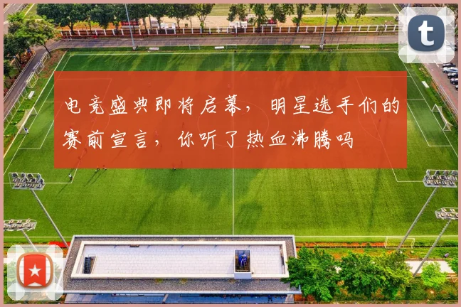 电竞盛典即将启幕,明星选手们的赛前宣言,你听了热血沸腾吗