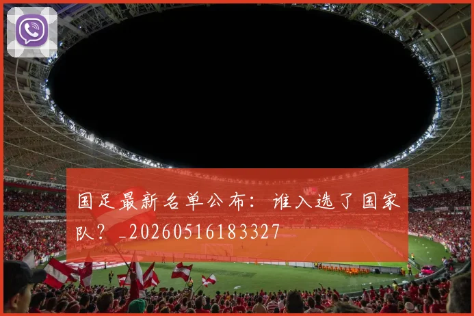 国足最新名单公布:谁入选了国家队?_20260516183327