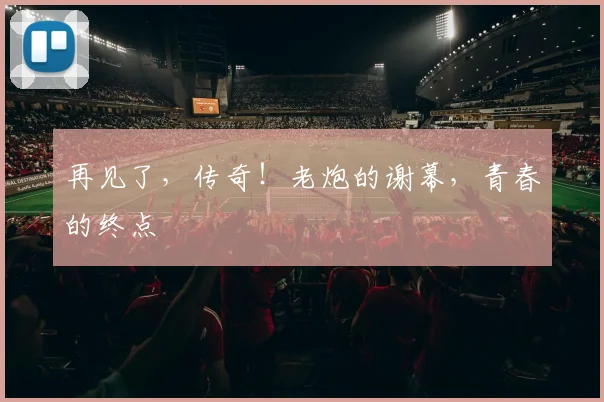 再见了，传奇！老炮的谢幕，青春的终点