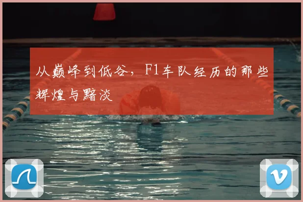 从巅峰到低谷，F1车队经历的那些辉煌与黯淡