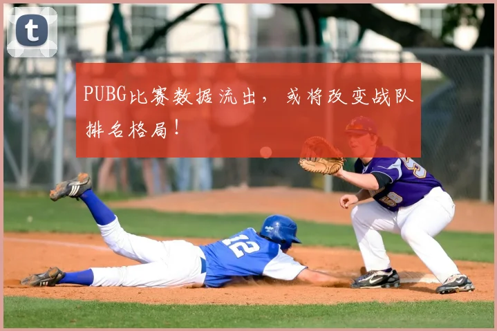 PUBG比赛数据流出，或将改变战队排名格局！