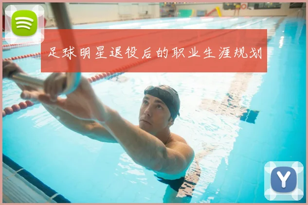 足球明星退役后的职业生涯规划