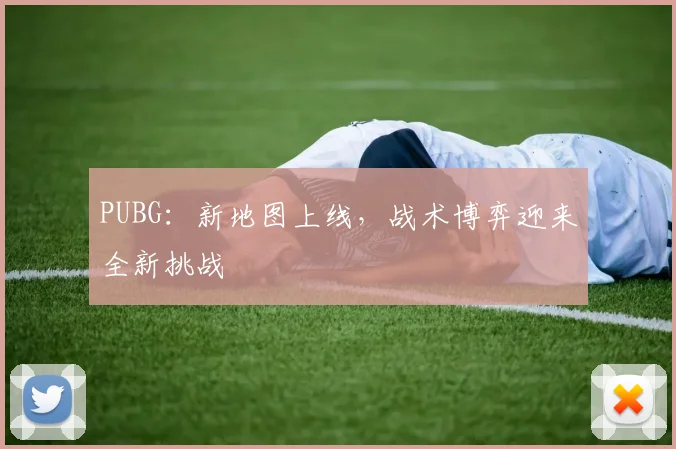 PUBG：新地图上线，战术博弈迎来全新挑战
